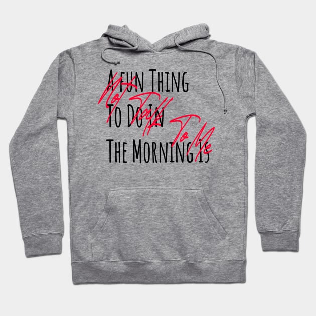 A fun Thing To Do In The Morning Is Not Talk To Me Hoodie by ZaikyArt